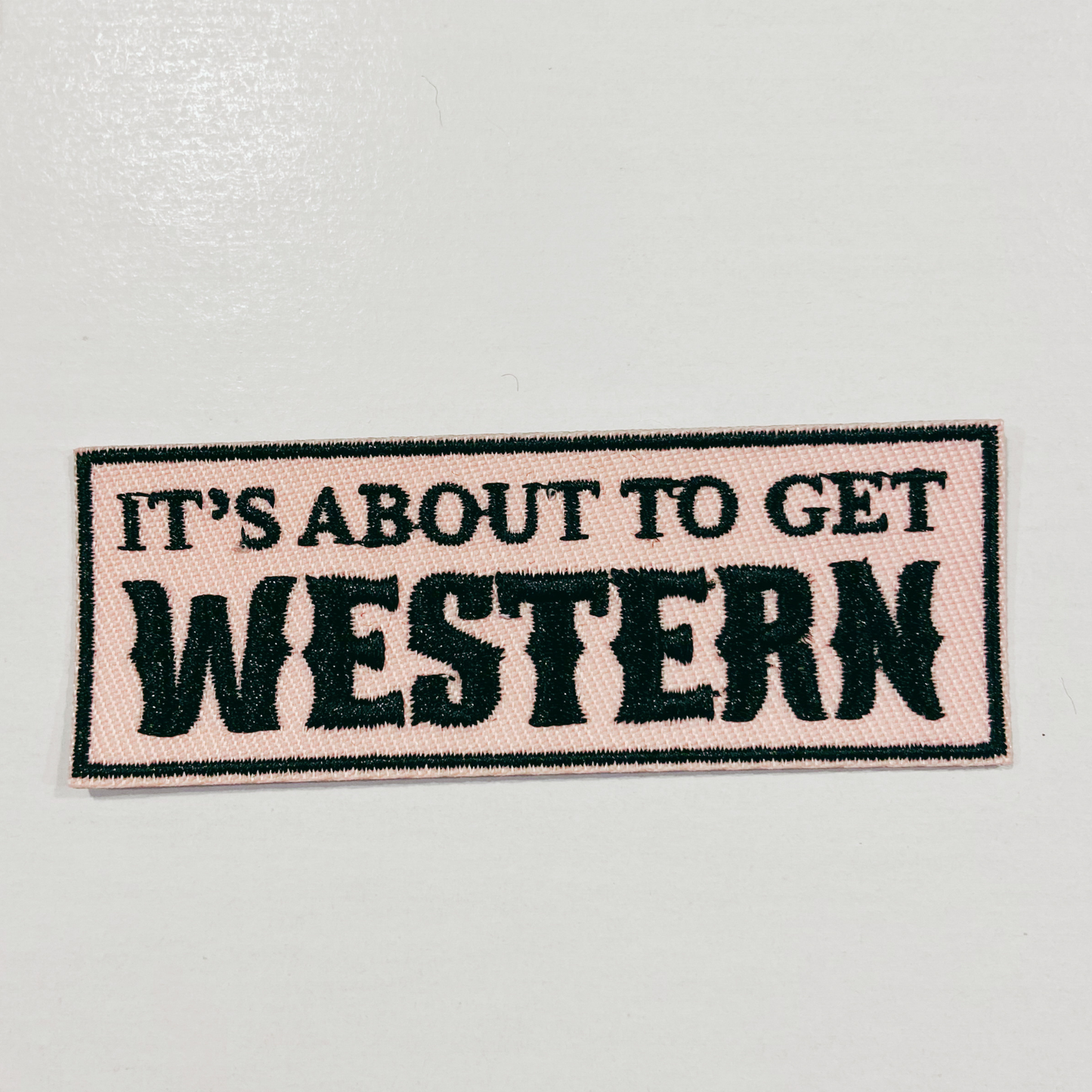 3" It's about to get WESTERN - Embroidered Hat Patch